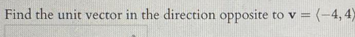 Find the unit vector in the direction opposite to v 4 4