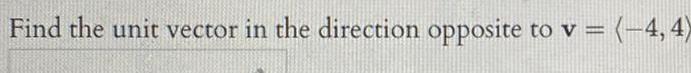 Find the unit vector in the direction opposite to v 4 4