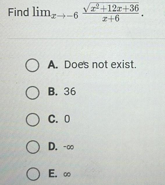 Find lim 6 x 12x 36 x 6 O A Doe s not exist OB 36 O C O O D D 00 OE 8