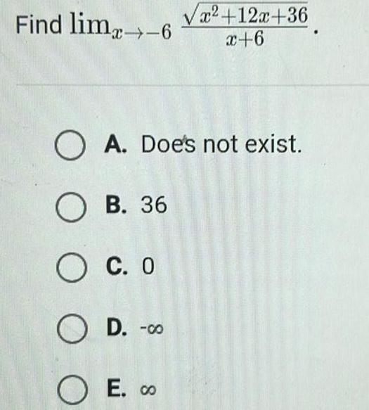 Find limx 6 x 12x 36 x 6 O A Does not exist OB 36 O C 0 OD CO O E co 8