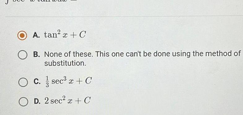 A tan x C B None of these This one can t be done using the method of substitution OC sec x C D 2 sec x C