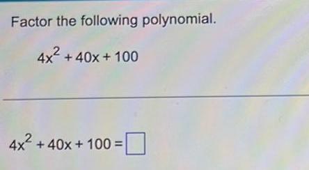 Factor the following polynomial 4x 40x 100 4x 40x 100