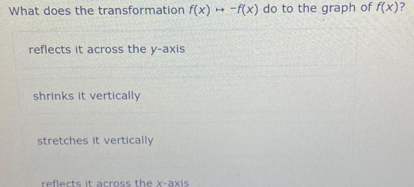 What does the transformation f x f x do to the graph of f x reflects it across the y axis shrinks it vertically stretches it vertically reflects it across the x axis
