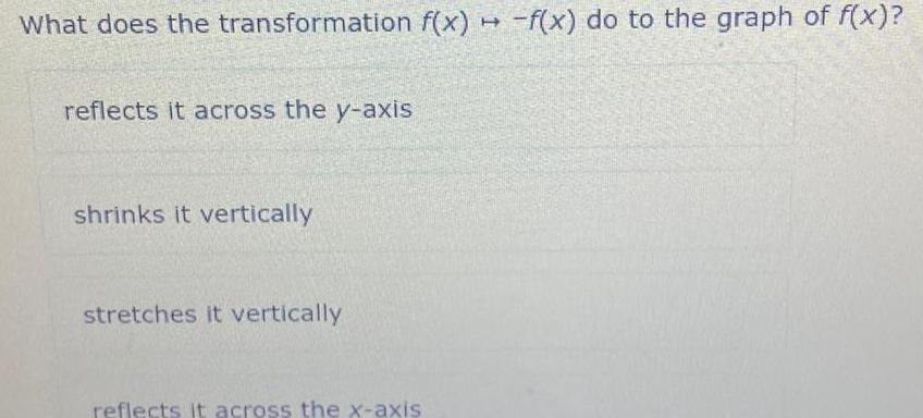 What does the transformation f x f x do to the graph of f x reflects it across the y axis shrinks it vertically stretches it vertically reflects it across the x axis