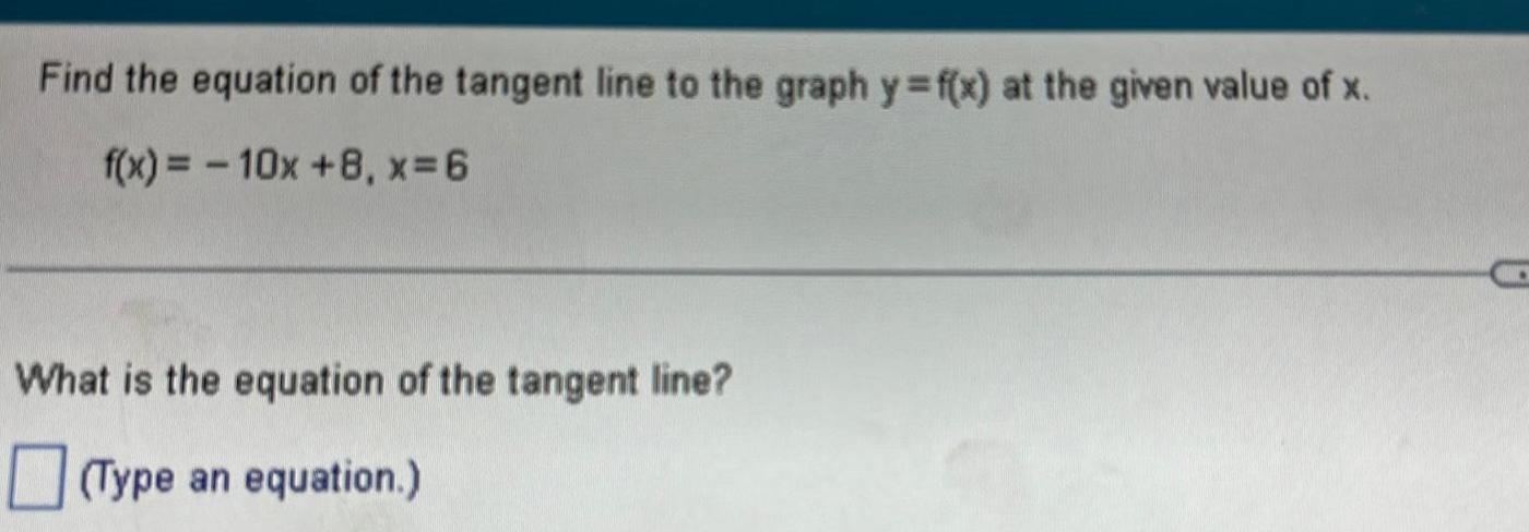 Find the equation of the tangent line to the graph y f x at the given value of x f x 10x 8 x 6 What is the equation of the tangent line Type an equation CO