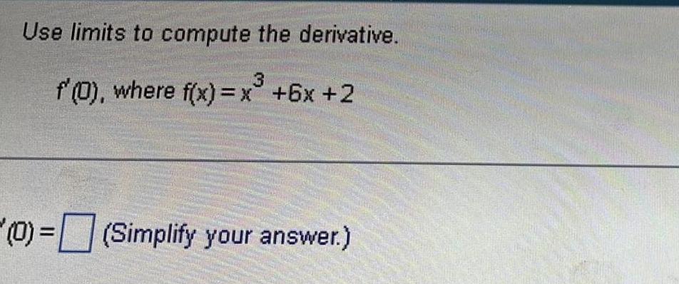 Use limits to compute the derivative 3 f 0 where f x x 6x 2 0 Simplify your answer