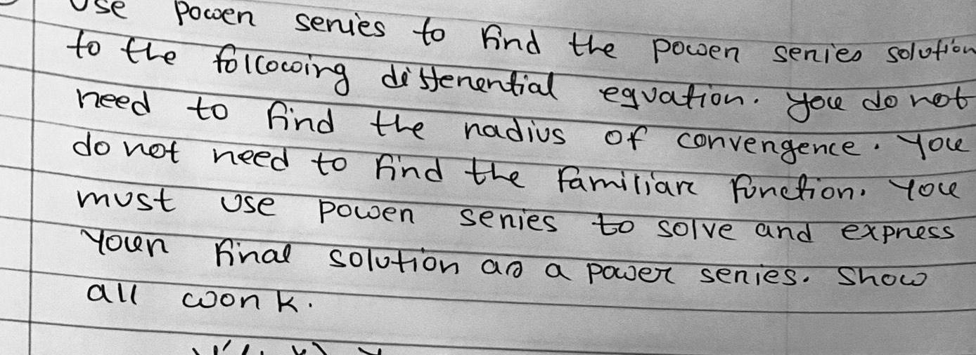 Powen to the following differential equation you do not senies to find the powen senies solution need to find the nadius do not need to find the familiare function You of convengence You Use Powen senies to solve and express final solution as a power senies won k must Your all