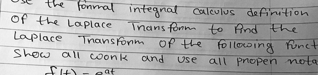 he formal integral Calculus definition Thans form to find the of the and Use of the Laplace Laplace Show all woonk FH eat Transform 1 following funct all propen nota