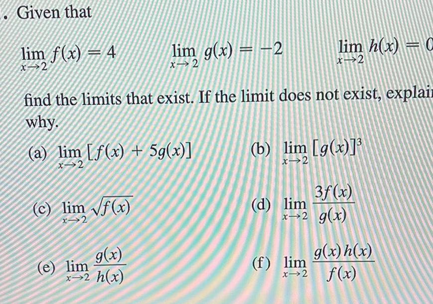 Given that lim f x 4 x 2 find the limits that exist If the limit does not exist explain why a lim f x 5g x x 2 c lim f x x 2 lim g x 2 x 2 g x x 2 h x e lim lim h x C x 2 b lim g x x 2 3f x x 2 g x d lim f lim g x h x x 2 f x