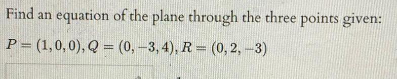 Find an P 1 0 0 Q 0 3 4 R 0 2 3 equation of the plane through the three points given