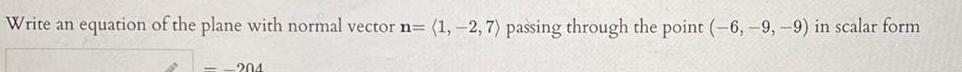 Write an equation of the plane with normal vector n 1 2 7 passing through the point 6 9 9 in scalar form 204