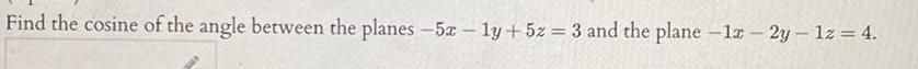 Find the cosine of the angle between the planes 5x 1y 5z 3 and the plane 12 2y 1z 4