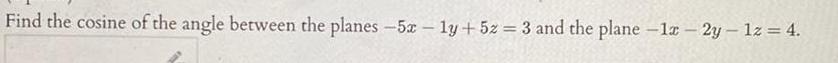 Find the cosine of the angle between the planes 5x 1y 5z 3 and the plane 12 2y 1z 4