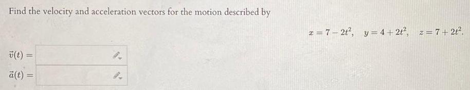 Find the velocity and acceleration vectors for the motion described by v t a t 9 9 x 7 2t y 4 2t z 7 2t