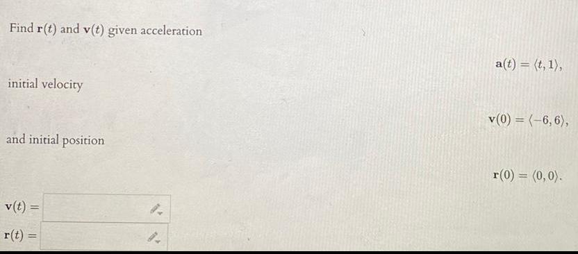 Find r t and v t given acceleration initial velocity and initial position v t r t 1 a t t 1 v 0 6 6 r 0 0 0