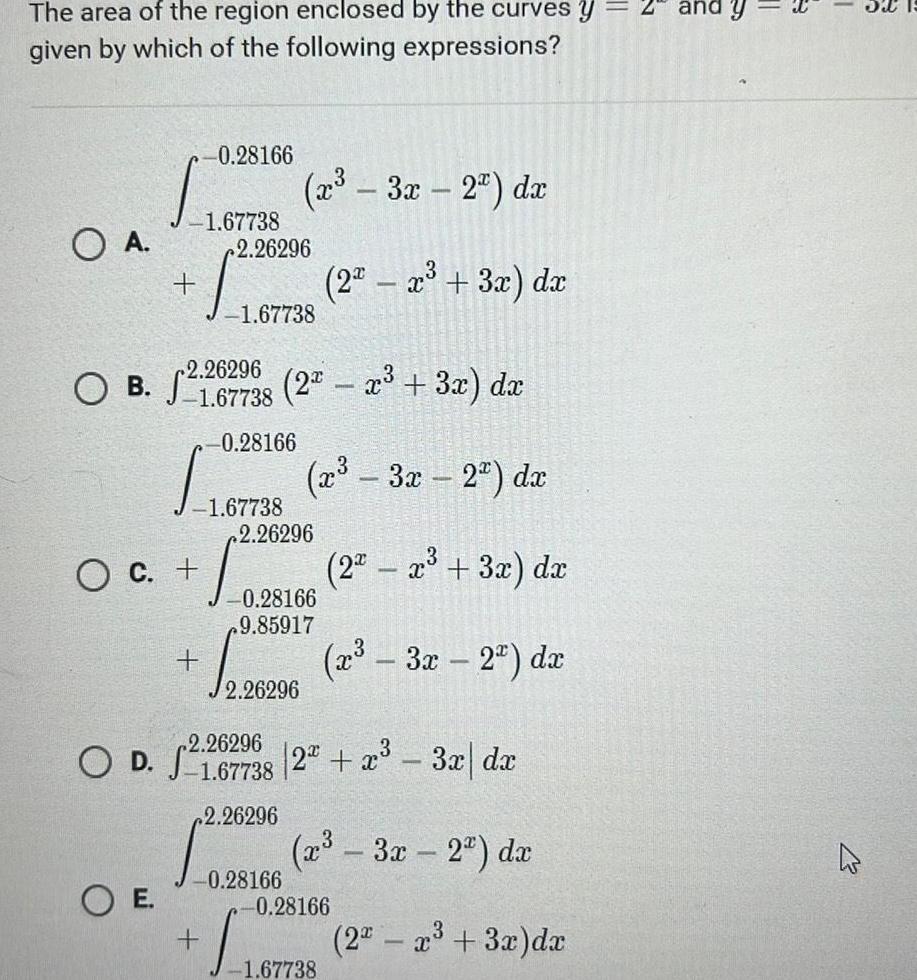 The area of the region enclosed by the curves y given by which of the following expressions O A S O C OE 0 28166 1 67738 2 26296 2 26296 O B S 1 67738 2 x 3x dx 1 67738 0 28166 x 3x 2 dx 2 x 3x dx 1 67738 x 3x 2 dx 2 26296 028108 2 2 3 32 0 28166 9 85917 2 26296 O D 1 67738 2 26296 228296 0 28166 2 x x 3x 2 dx 0 28166 1 67738 3x dx dx x 3x 2 dx 2 x 3x dx 3 and y 1