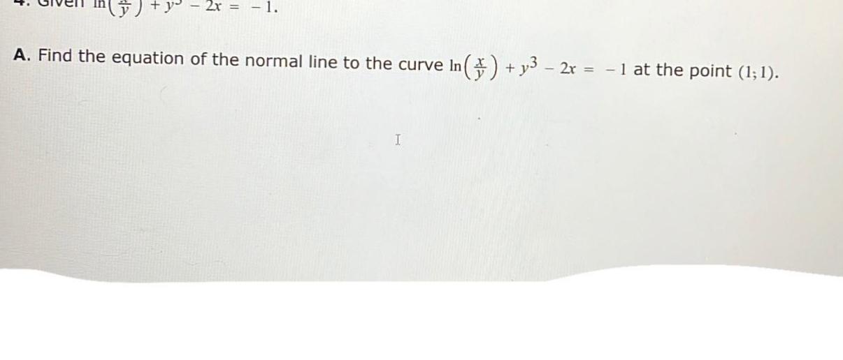 A Find the equation of the normal line to the curve In y 2x 1 at the point 1 1 1
