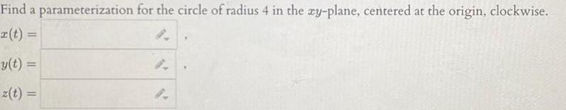 Find a parameterization for the circle of radius 4 in the xy plane centered at the origin clockwise r t y t z t 9