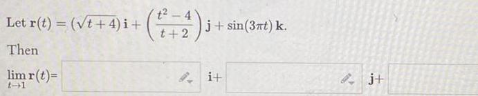 Let r t t 4 i Then lim r t t 1 t 4 t 2 j sin 3 t k i Ij