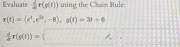 Evaluate dr g t using the Chain Rule r t et est 8 g t 3t 6 r g t 9