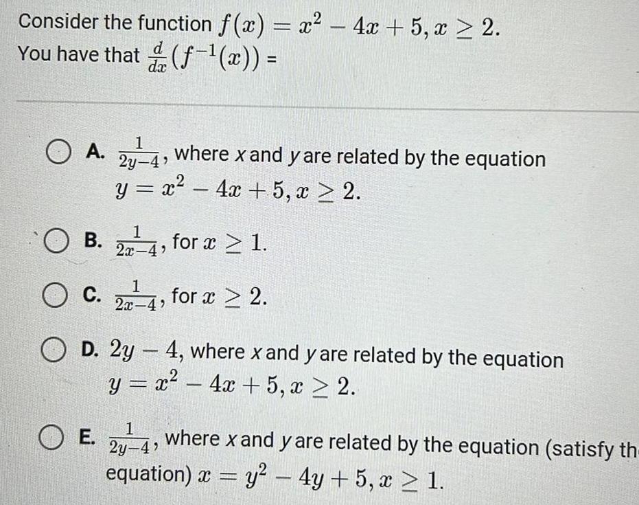 Consider the function f x x 4x 5 x 2 You have that f x 1 O A where x and y are related by the equation y x 4x 5 x 2 2y 4 for x 1 OB O C d da O E 1 2x 4 1 2x 4 for x 2 D 2y4 where x and y are related by the equation y x 4x 5 x 2 where x and y are related by the equation satisfy th equation x y 4y 5 x 1 1 2y 4