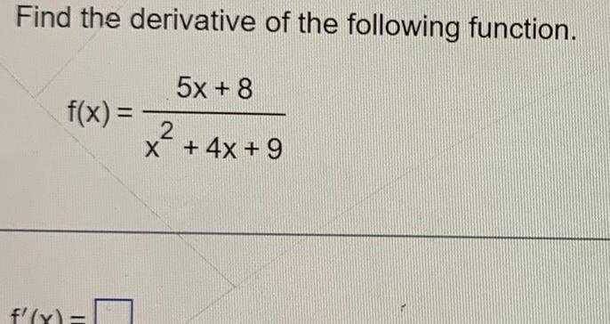 Find the derivative of the following function 5x 8 f x f x 2 x 4x 9