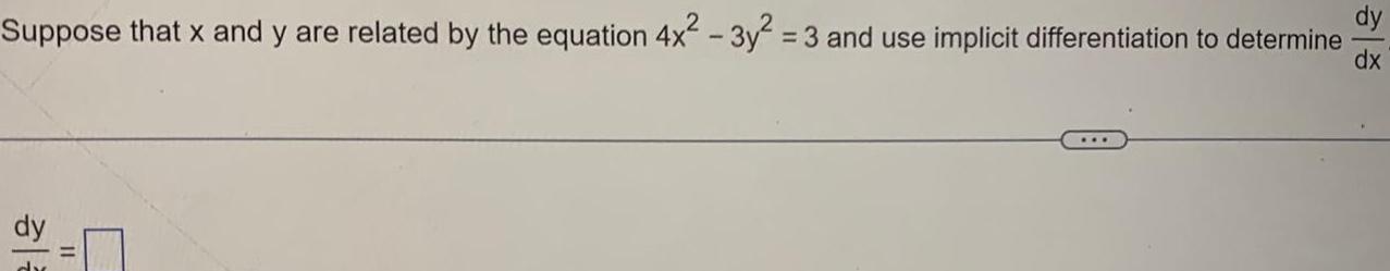 Suppose that x and y are related by the equation 4x 3y 3 and use implicit differentiation to determine dx dy dy 11