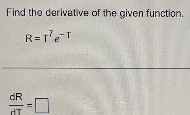 Find the derivative of the given function R T7e T dR dT