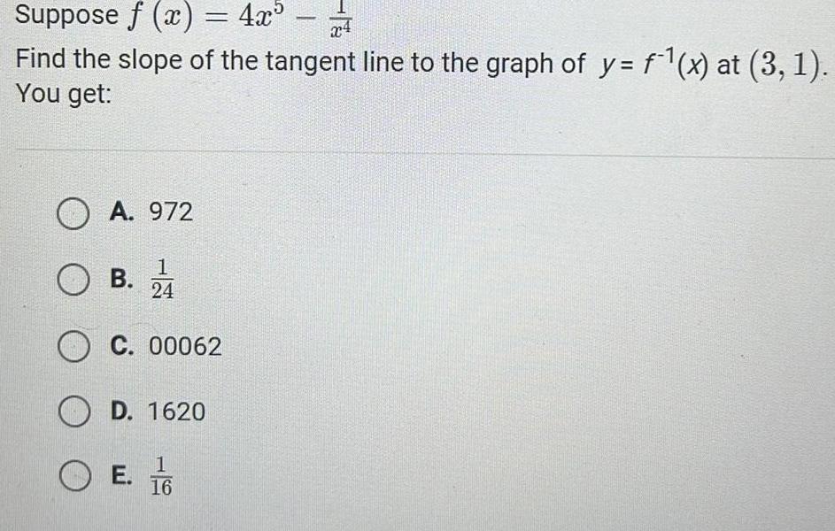 Suppose x 4x f Find the slope of the tangent line to the graph of y f x at 3 1 You get OA 972 1 OB 24 C 00062 D 1620 E 16 O E