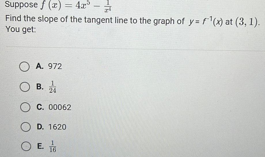 Suppose f x Find the slope of the tangent line to the graph of y f x at 3 1 You get OA 972 1 O B 24 C 00062 D 1620 E 1 16 4x