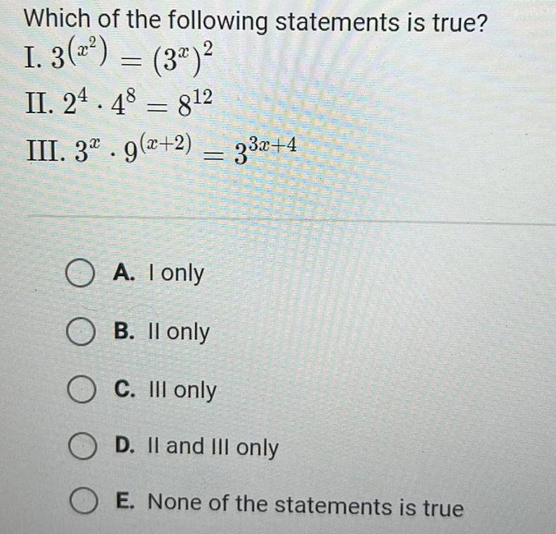 Which of the following statements is true I 3 3 II 24 48 812 III 3 9 2 33x 4 OA I only OB II only OC Ill only OD II and III only OE None of the statements is true