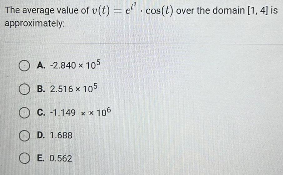 The average value of v t et cos t over the domain 1 4 is approximately OA 2 840 105 OB 2 516 x 105 O C 1 149 x x 106 OD 1 688 OE 0 562