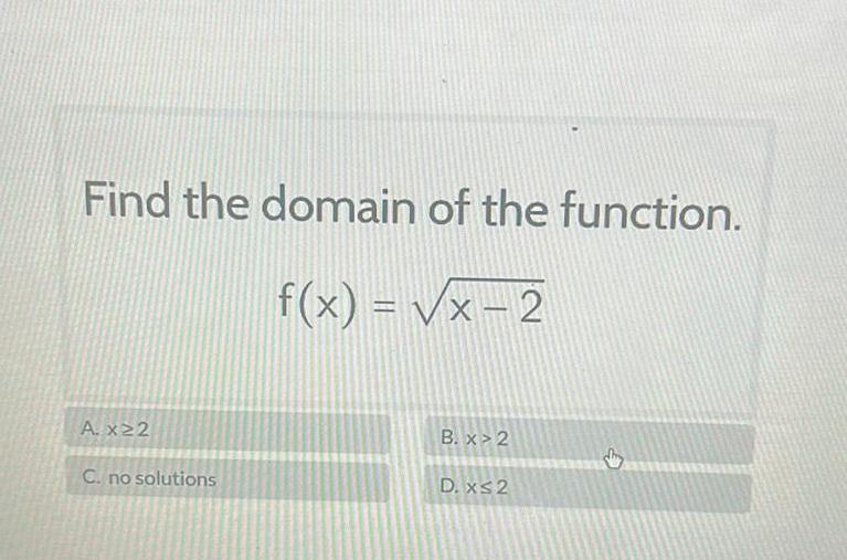 Find the domain of the function f x x 2 A x22 C no solutions B x 2 D x 2