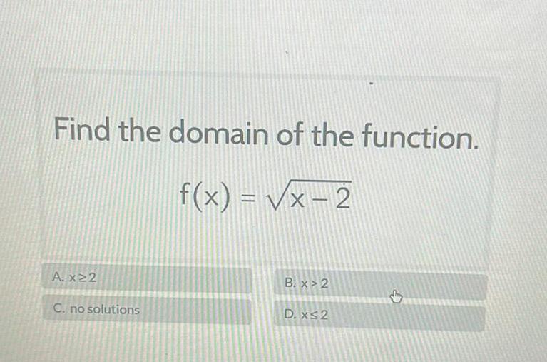 Find the domain of the function f x x 2 A x22 C no solutions B x 2 D x 2