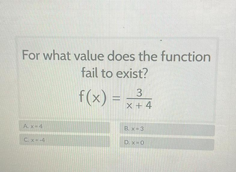 For what value does the function fail to exist f x A x 4 C x 4 3 X 4 B x 3 D x 0