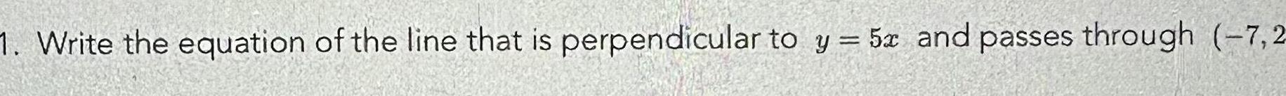 1 Write the equation of the line that is perpendicular to y 5x and passes through 7 2
