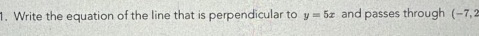 1 Write the equation of the line that is perpendicular to y 5x and passes through 7 2