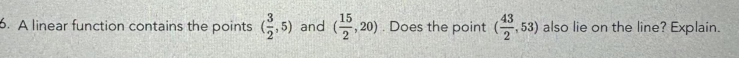 3 6 A linear function contains the points 2 5 and 15 20 Does the point 43 53 also lie on the line Explain 2