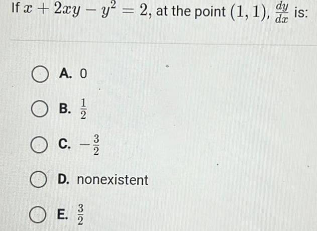 If x 2xy y 2 at the point 1 1 dy is da A 0 1 OB B 2 O C 12 2 OD nonexistent OE