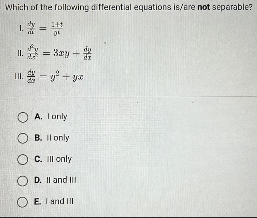 Which of the following differential equations is are not separable 1 t yt 1 dt II d y dx 3xy III dy y yx da O A I only O B II only O C III only D II and III dy dx OE I and III