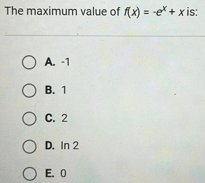 The maximum value of f x e x is OA 1 OB 1 OC 2 OD In 2 OE O