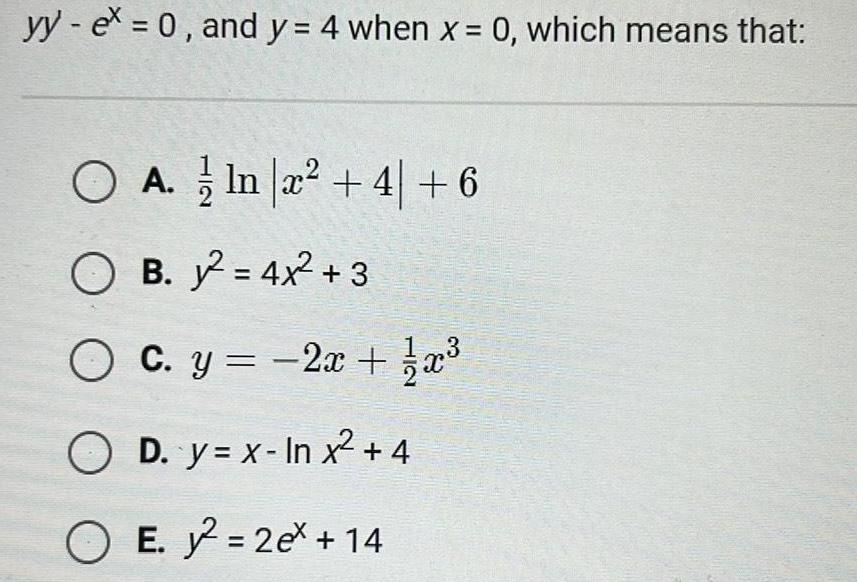 yy ex 0 and y 4 when x 0 which means that O A In x 4 6 OB 2 4x 3 O c y 2x x OD y x In x 4 O E 2 2ex 14