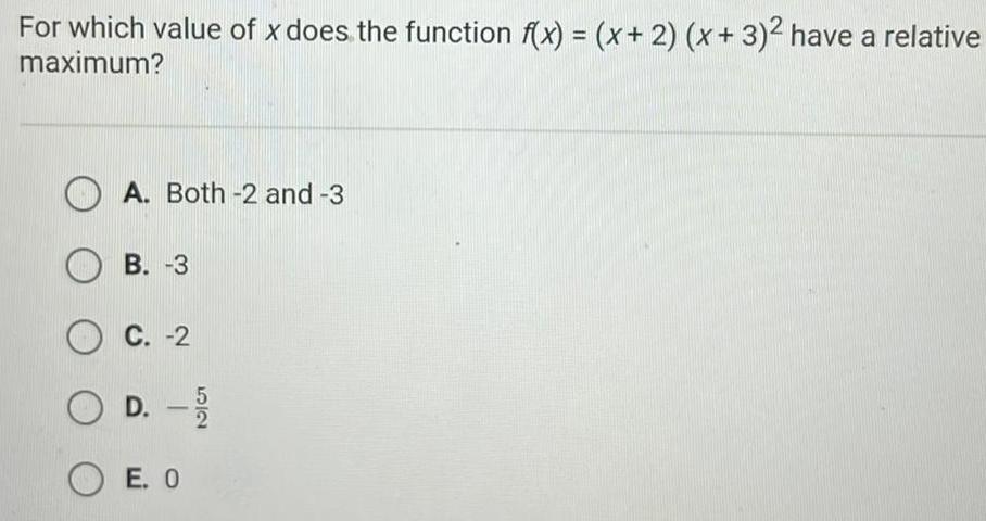 For which value of x does the function f x x 2 x 3 have a relative maximum A Both 2 and 3 B 3 C 2 OD 5 2 OE O