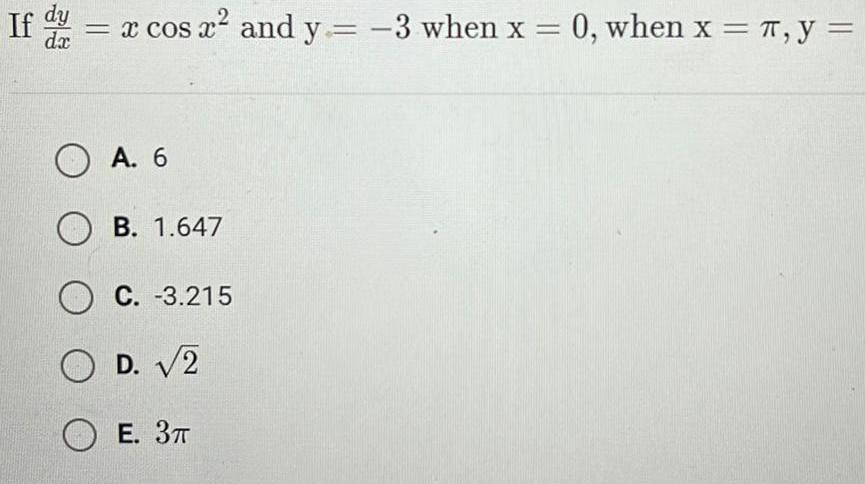 If d dy x cos x and y 3 when x 0 when x y dx A 6 OB 1 647 OC 3 215 OD 2 OE 3T