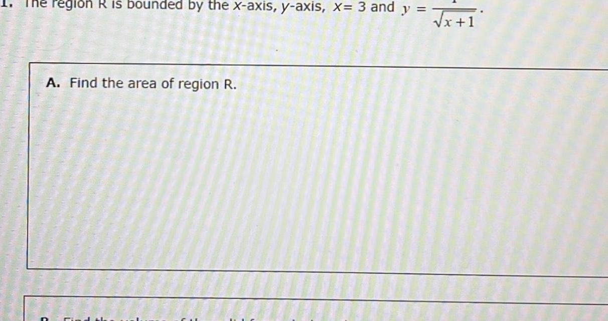 Pegion R is bounded by the x axis y axis x 3 and y A Find the area of region R x 1