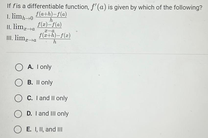 If fis a differentiable function f a is given by which of the following lim 0 f a h f a h f x f a limx a x a limx a f x h f x h OA I only OB II only OC I and II only OD I and III only E I II and III