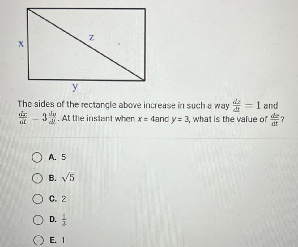 X y The sides of the rectangle above increase in such a way 1 and da d 3d At the instant when x 4and y 3 what is the value of dt dt A 5 B 5 C 2 Z D 3 E 1