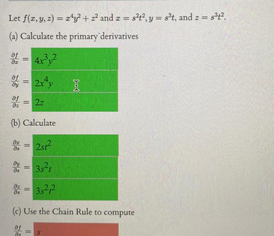 Let f x y z x y 2 and x s t y s t and z s t a Calculate the primary derivatives 3 4x y 2 dy af 2x y b Calculate dr 2st 2 as y as 2z 3s t 8 35 1 dz 8s c Use the Chain Rule to compute af 88 I S