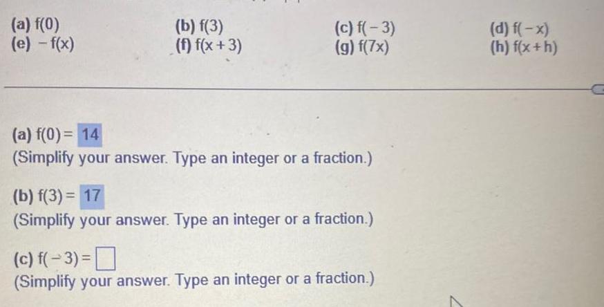 a f 0 e f x b f 3 f f x 3 c f 3 g f 7x a f 0 14 Simplify your answer Type an integer or a fraction b f 3 17 Simplify your answer Type an integer or a fraction c f 3 Simplify your answer Type an integer or a fraction d f x h f x h