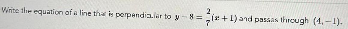 2 Write the equation of a line that is perpendicular to y 8 x 1 and passes through 4 1